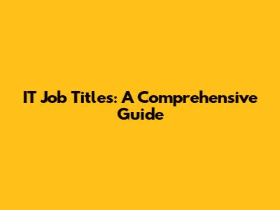 IT Job Titles: A Comprehensive Guide