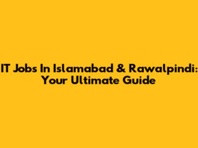 IT Jobs In Islamabad & Rawalpindi: Your Ultimate Guide