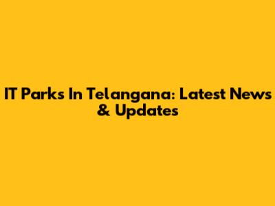 IT Parks In Telangana: Latest News & Updates