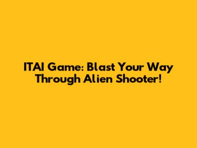 ITAI Game: Blast Your Way Through Alien Shooter!