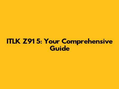 ITLK Z91 5: Your Comprehensive Guide