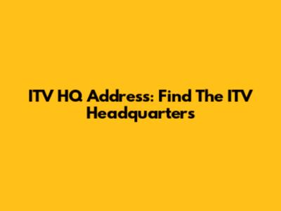 ITV HQ Address: Find The ITV Headquarters