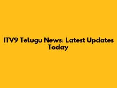 ITV9 Telugu News: Latest Updates Today
