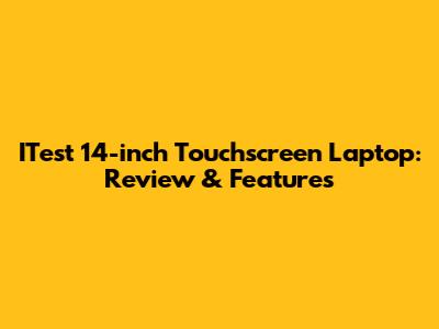 ITest 14-inch Touchscreen Laptop: Review & Features