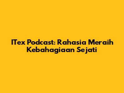 ITex Podcast: Rahasia Meraih Kebahagiaan Sejati
