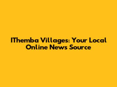 IThemba Villages: Your Local Online News Source