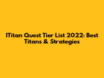 ITitan Quest Tier List 2022: Best Titans & Strategies