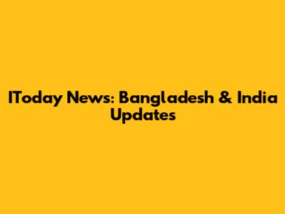 IToday News: Bangladesh & India Updates