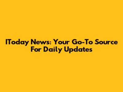IToday News: Your Go-To Source For Daily Updates
