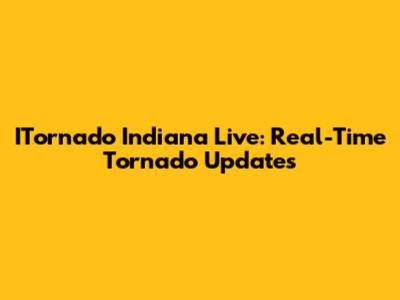 ITornado Indiana Live: Real-Time Tornado Updates