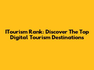 ITourism Rank: Discover The Top Digital Tourism Destinations