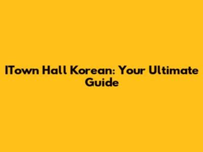 ITown Hall Korean: Your Ultimate Guide