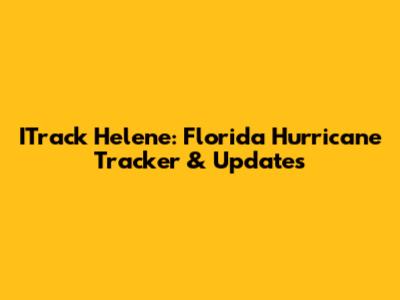 ITrack Helene: Florida Hurricane Tracker & Updates