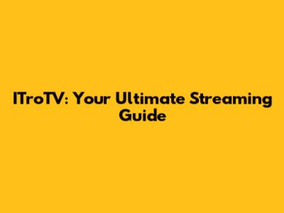 ITroTV: Your Ultimate Streaming Guide