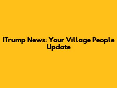 ITrump News: Your Village People Update