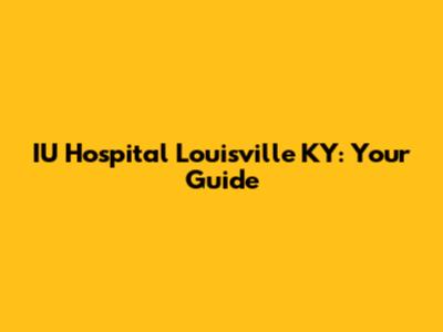 IU Hospital Louisville KY: Your Guide