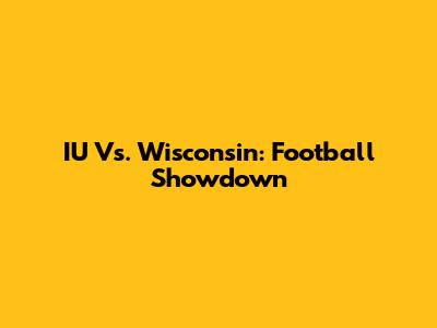 IU Vs. Wisconsin: Football Showdown