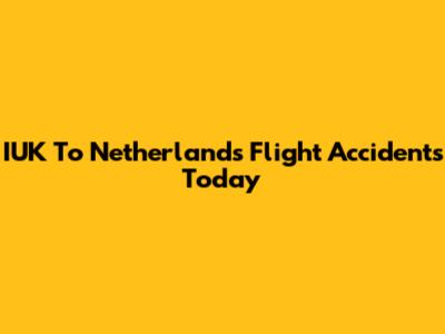 IUK To Netherlands Flight Accidents Today