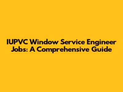 IUPVC Window Service Engineer Jobs: A Comprehensive Guide