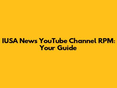 IUSA News YouTube Channel RPM: Your Guide
