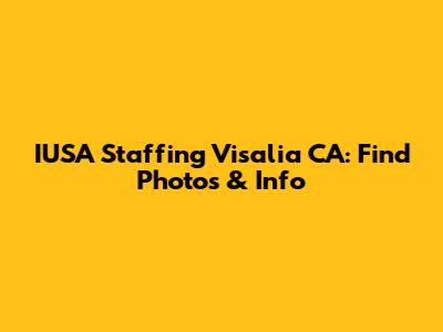 IUSA Staffing Visalia CA: Find Photos & Info