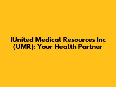 IUnited Medical Resources Inc (UMR): Your Health Partner