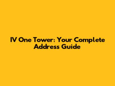 IV One Tower: Your Complete Address Guide