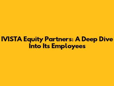 IVISTA Equity Partners: A Deep Dive Into Its Employees