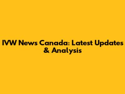 IVW News Canada: Latest Updates & Analysis