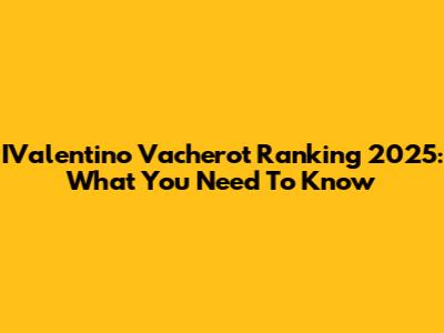 IValentino Vacherot Ranking 2025: What You Need To Know