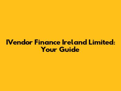 IVendor Finance Ireland Limited: Your Guide