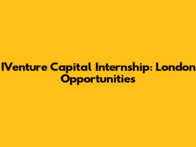 IVenture Capital Internship: London Opportunities