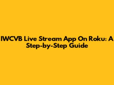 IWCVB Live Stream App On Roku: A Step-by-Step Guide