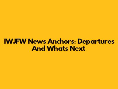 IWJFW News Anchors: Departures And What's Next