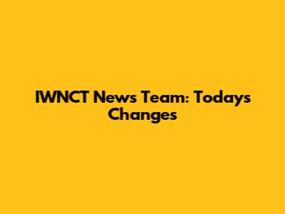 IWNCT News Team: Today's Changes