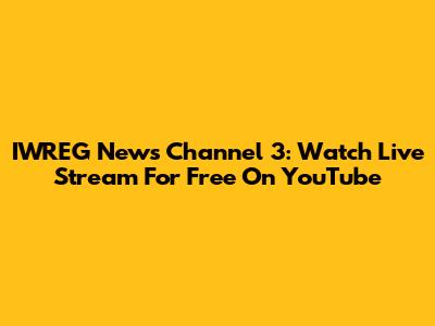 IWREG News Channel 3: Watch Live Stream For Free On YouTube