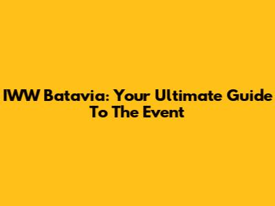 IWW Batavia: Your Ultimate Guide To The Event