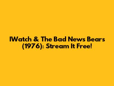 IWatch & The Bad News Bears (1976): Stream It Free!