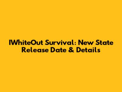 IWhiteOut Survival: New State Release Date & Details