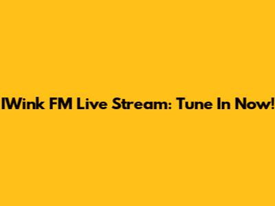 IWink FM Live Stream: Tune In Now!