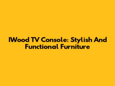 IWood TV Console: Stylish And Functional Furniture