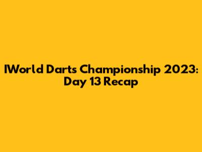 IWorld Darts Championship 2023: Day 13 Recap