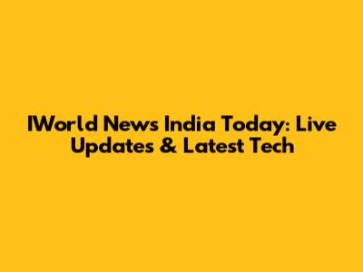 IWorld News India Today: Live Updates & Latest Tech