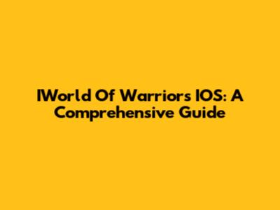 IWorld Of Warriors IOS: A Comprehensive Guide