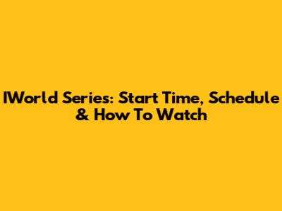 IWorld Series: Start Time, Schedule & How To Watch