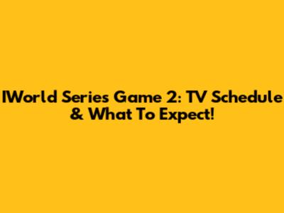 IWorld Series Game 2: TV Schedule & What To Expect!
