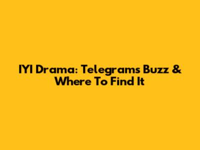 IYI Drama: Telegram's Buzz & Where To Find It