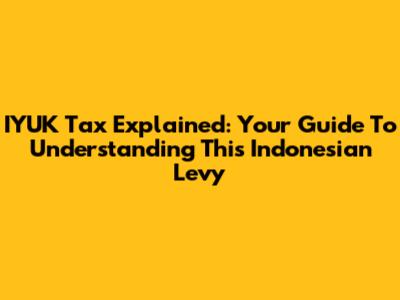 IYUK Tax Explained: Your Guide To Understanding This Indonesian Levy
