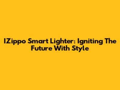IZippo Smart Lighter: Igniting The Future With Style
