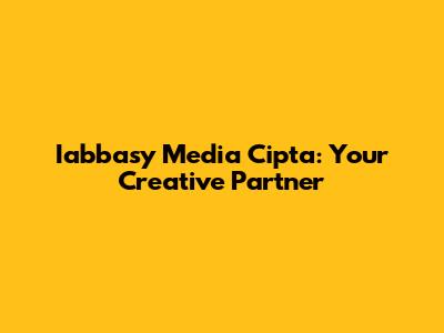 Iabbasy Media Cipta: Your Creative Partner